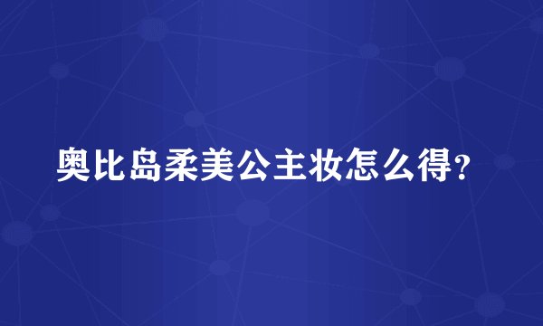 奥比岛柔美公主妆怎么得？