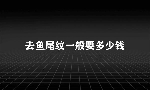 去鱼尾纹一般要多少钱