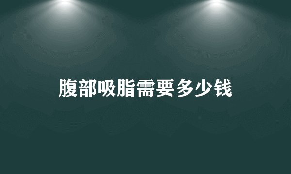 腹部吸脂需要多少钱