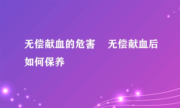 无偿献血的危害 无偿献血后如何保养