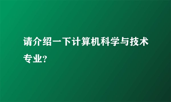 请介绍一下计算机科学与技术专业？