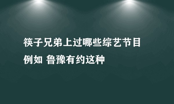 筷子兄弟上过哪些综艺节目 例如 鲁豫有约这种