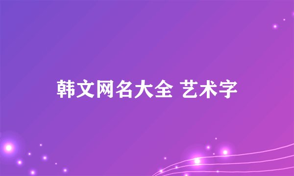 韩文网名大全 艺术字