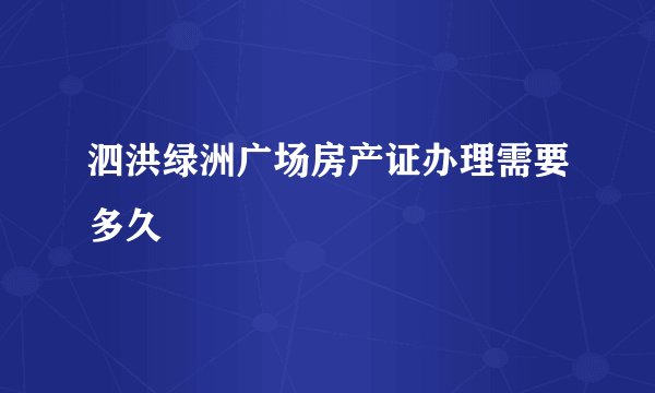 泗洪绿洲广场房产证办理需要多久