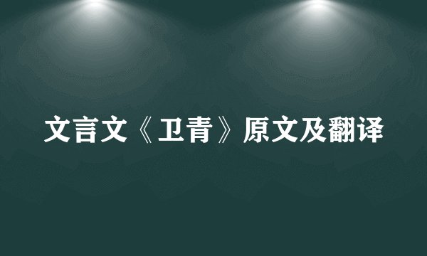 文言文《卫青》原文及翻译