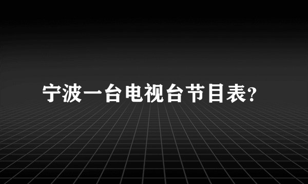 宁波一台电视台节目表？