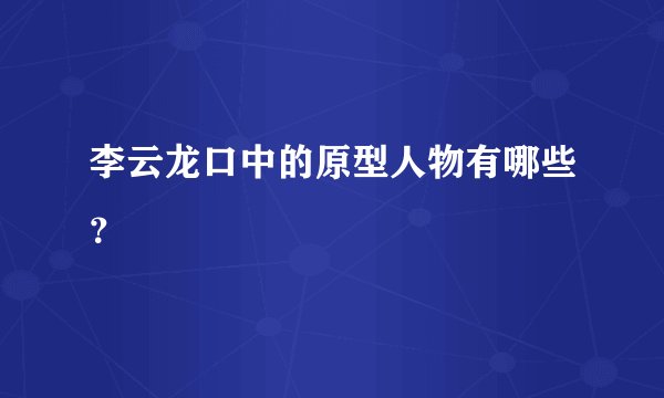 李云龙口中的原型人物有哪些?