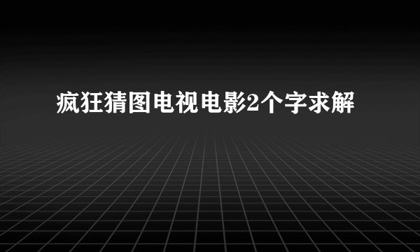 疯狂猜图电视电影2个字求解