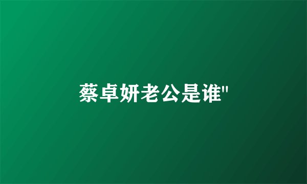蔡卓妍老公是谁