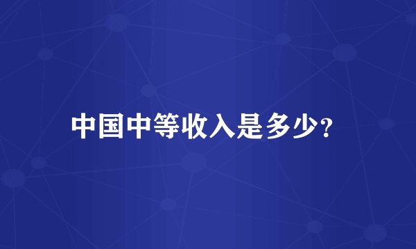 中国中等收入是多少？