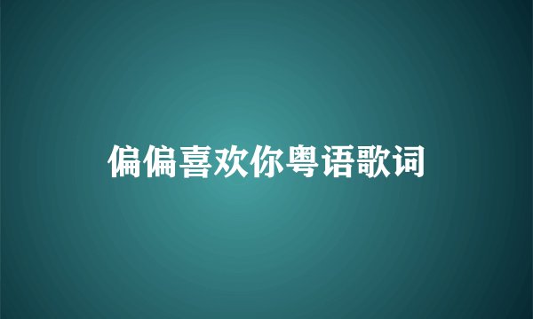 偏偏喜欢你粤语歌词