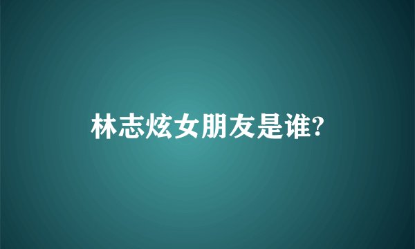 林志炫女朋友是谁?