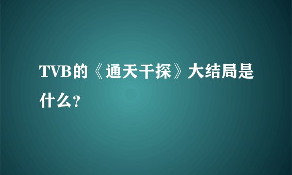 TVB的《通天干探》大结局是什么？
