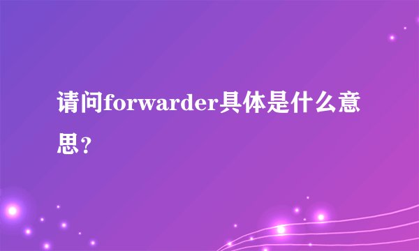 请问forwarder具体是什么意思？