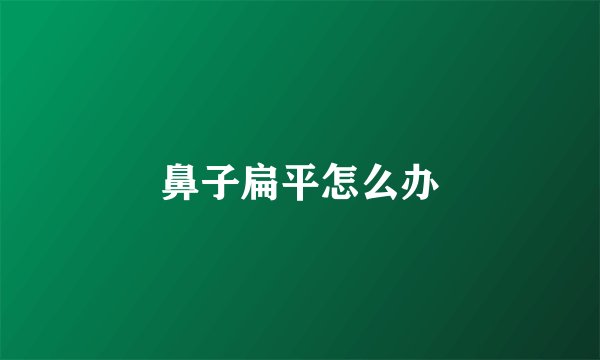 鼻子扁平怎么办