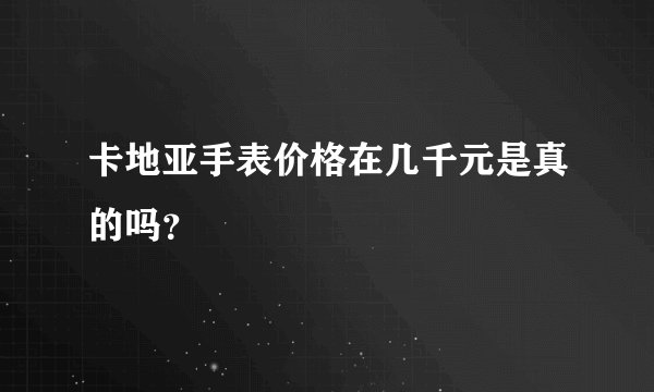 卡地亚手表价格在几千元是真的吗？