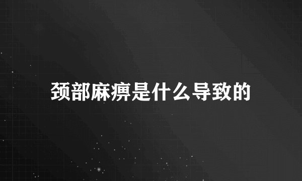 颈部麻痹是什么导致的