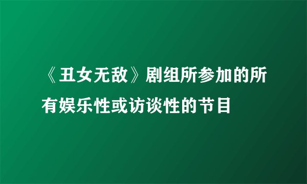 《丑女无敌》剧组所参加的所有娱乐性或访谈性的节目