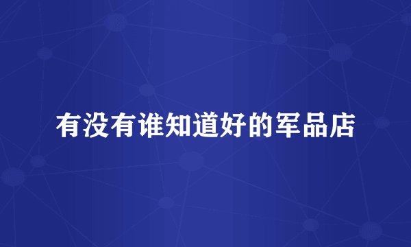 有没有谁知道好的军品店