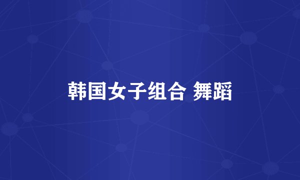 韩国女子组合 舞蹈