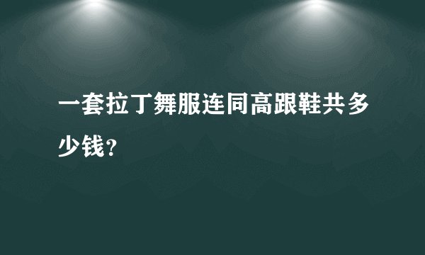 一套拉丁舞服连同高跟鞋共多少钱？