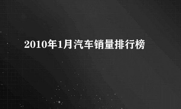 2010年1月汽车销量排行榜