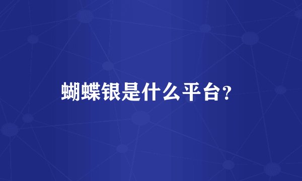 蝴蝶银是什么平台？