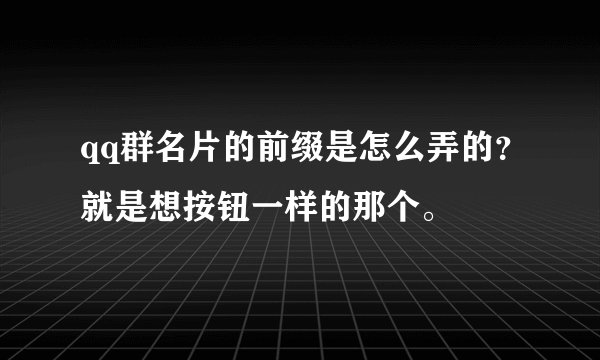 qq群名片的前缀是怎么弄的？就是想按钮一样的那个。