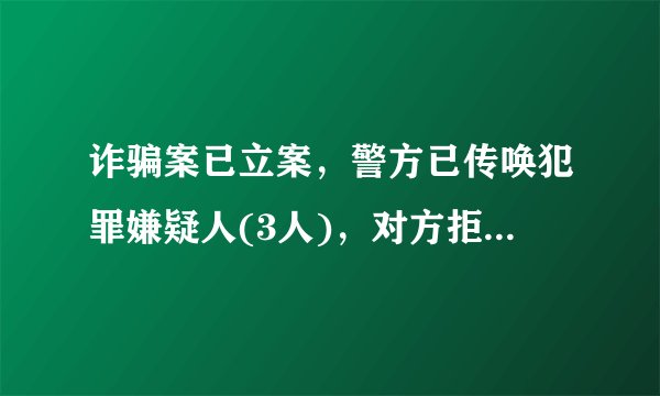 诈骗案已立案，警方已传唤犯罪嫌疑人(3人)，对方拒不接受传唤，接下来警方会怎么做？
