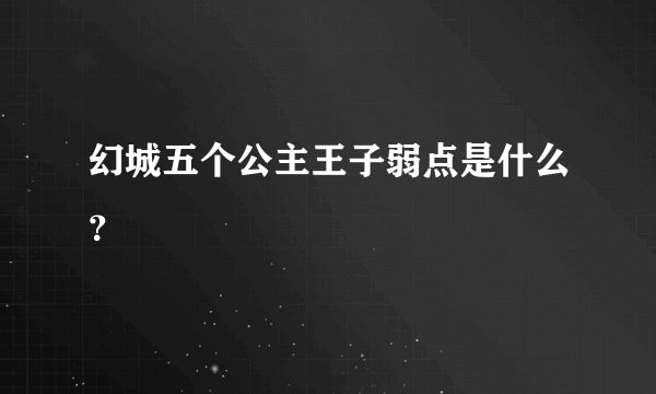 幻城五个公主王子弱点是什么？