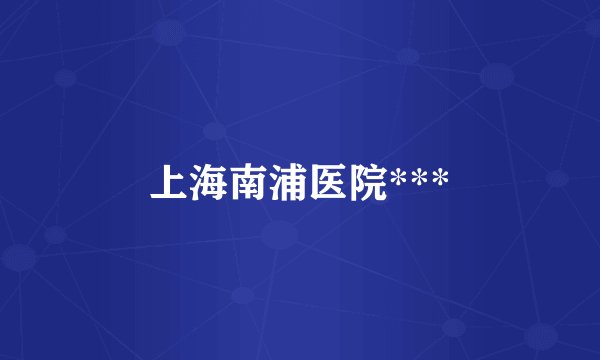 上海南浦医院***