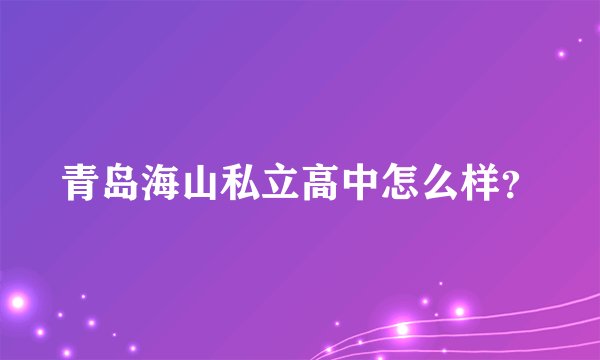 青岛海山私立高中怎么样？