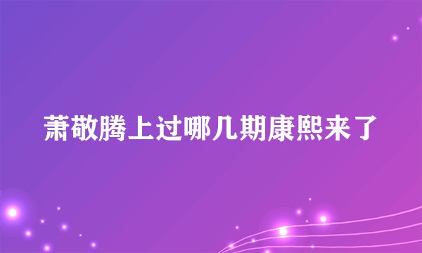 萧敬腾上过哪几期康熙来了