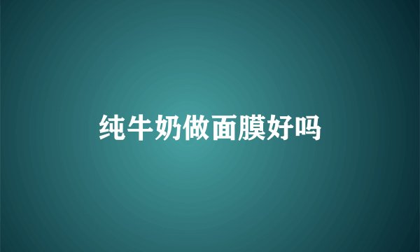 纯牛奶做面膜好吗
