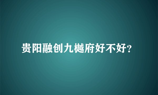 贵阳融创九樾府好不好？