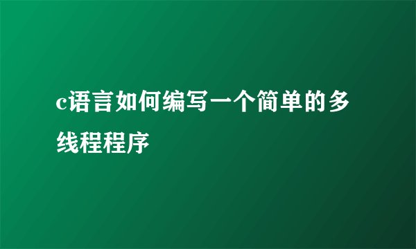 c语言如何编写一个简单的多线程程序
