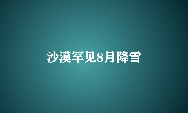 沙漠罕见8月降雪