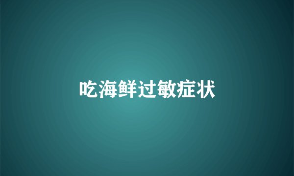 吃海鲜过敏症状