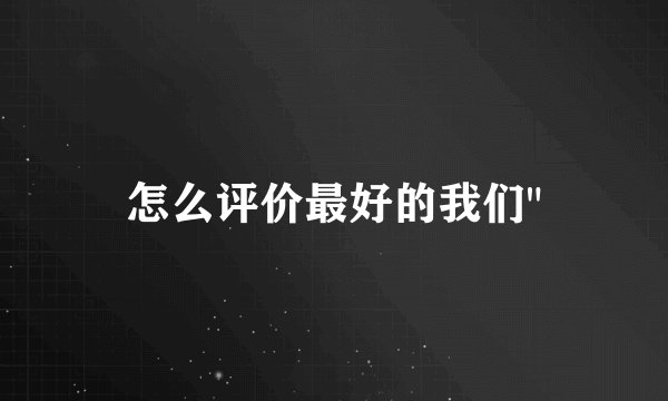 怎么评价最好的我们