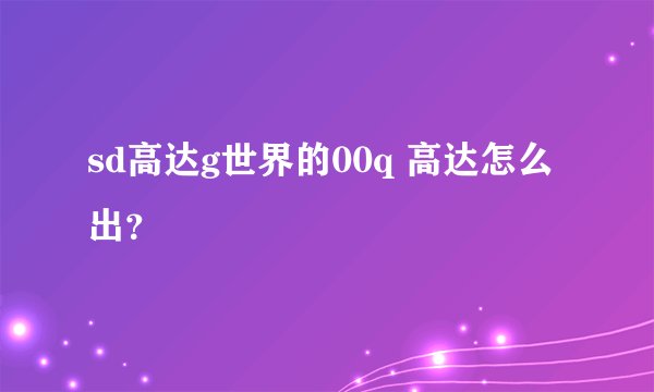 sd高达g世界的00q 高达怎么出?