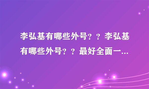 李弘基有哪些外号？？李弘基有哪些外号？？最好全面一些，知道多少写多少！！谢谢