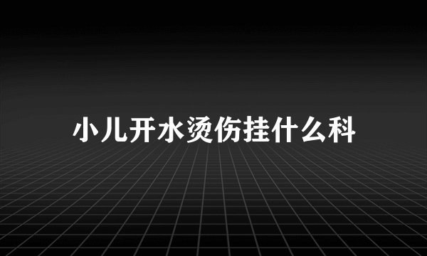 小儿开水烫伤挂什么科