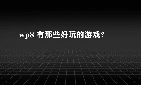 wp8 有那些好玩的游戏?