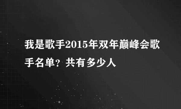 我是歌手2015年双年巅峰会歌手名单？共有多少人
