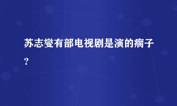 苏志燮有部电视剧是演的瘸子？