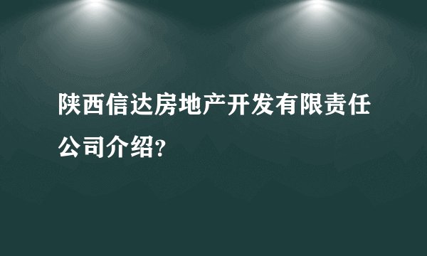陕西信达房地产开发有限责任公司介绍?