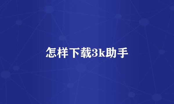 怎样下载3k助手