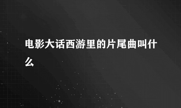 电影大话西游里的片尾曲叫什么