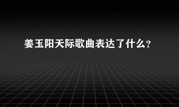 姜玉阳天际歌曲表达了什么?
