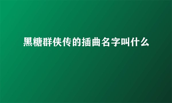 黑糖群侠传的插曲名字叫什么